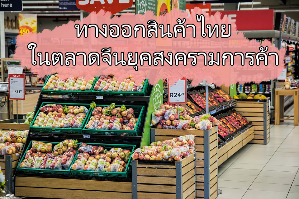 ทางออกสินค้าไทยในตลาดจีนยุคสงครามการค้า