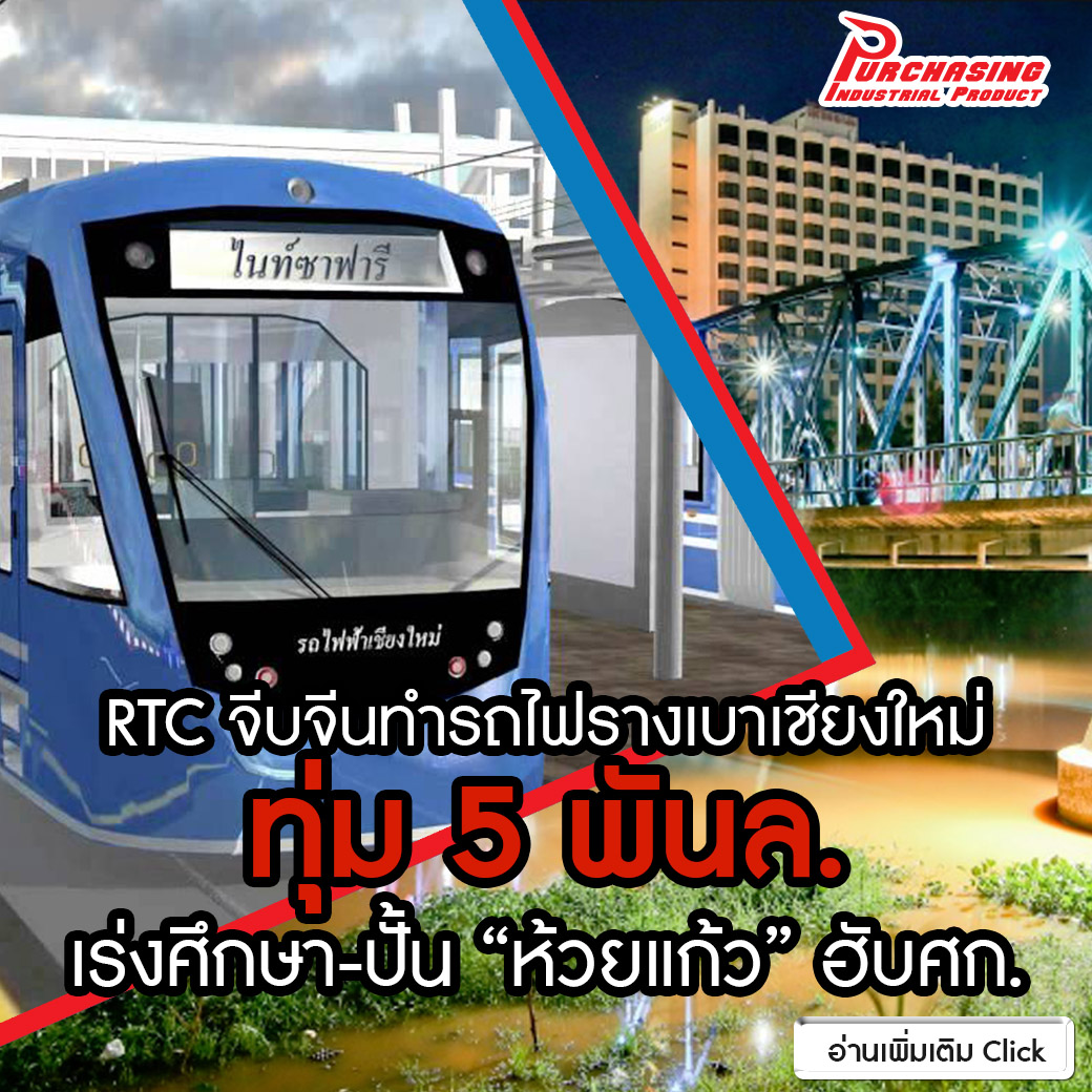 RTC จีบจีนทำรถไฟรางเบาเชียงใหม่ ทุ่ม 5 พันล. เร่งศึกษา-ปั้น “ห้วยแก้ว” ฮับศก.