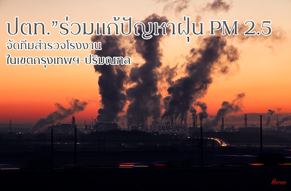 “ปตท.”ร่วมแก้ปัญหาฝุ่น PM 2.5จัดทีมสำรวจโรงงานในเขตกรุงเทพฯ-ปริมณฑลใช้พลังงานสะอาด