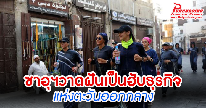 ซาอุฯวาดฝันเป็นฮับธุรกิจแห่งตะวันออกกลาง